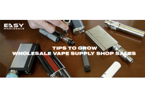 Tips to Grow Wholesale Vape Supply Shop Sales