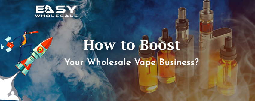 How to Boost Your Wholesale Vape Business?