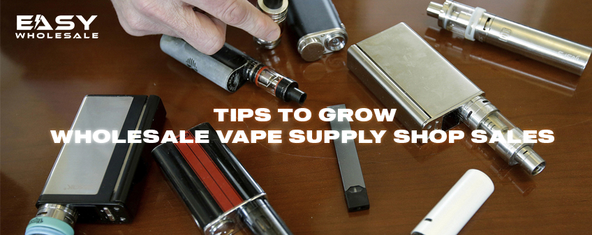 Tips to Grow Wholesale Vape Supply Shop Sales